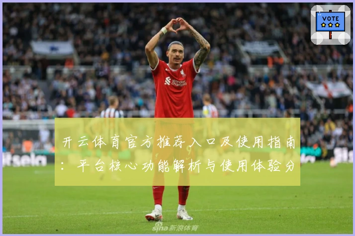 开云体育官方推荐入口及使用指南：平台核心功能解析与使用体验分享