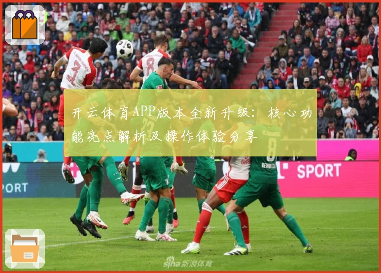 开云体育APP版本全新升级:核心功能亮点解析及操作体验分享