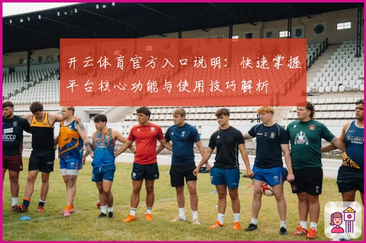 开云体育官方入口说明：快速掌握平台核心功能与使用技巧解析
