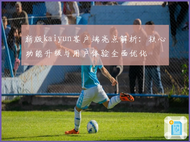 新版kaiyun客户端亮点解析：核心功能升级与用户体验全面优化