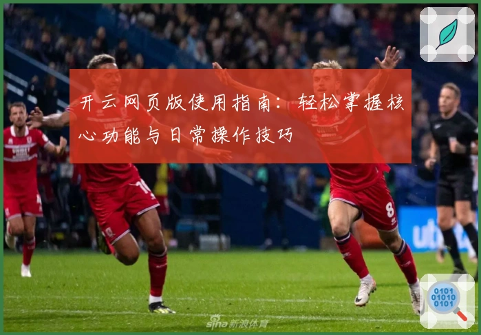 开云网页版使用指南：轻松掌握核心功能与日常操作技巧